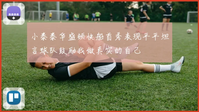 小泰泰华盛顿快船首秀表现平平坦言球队鼓励我做真实的自己